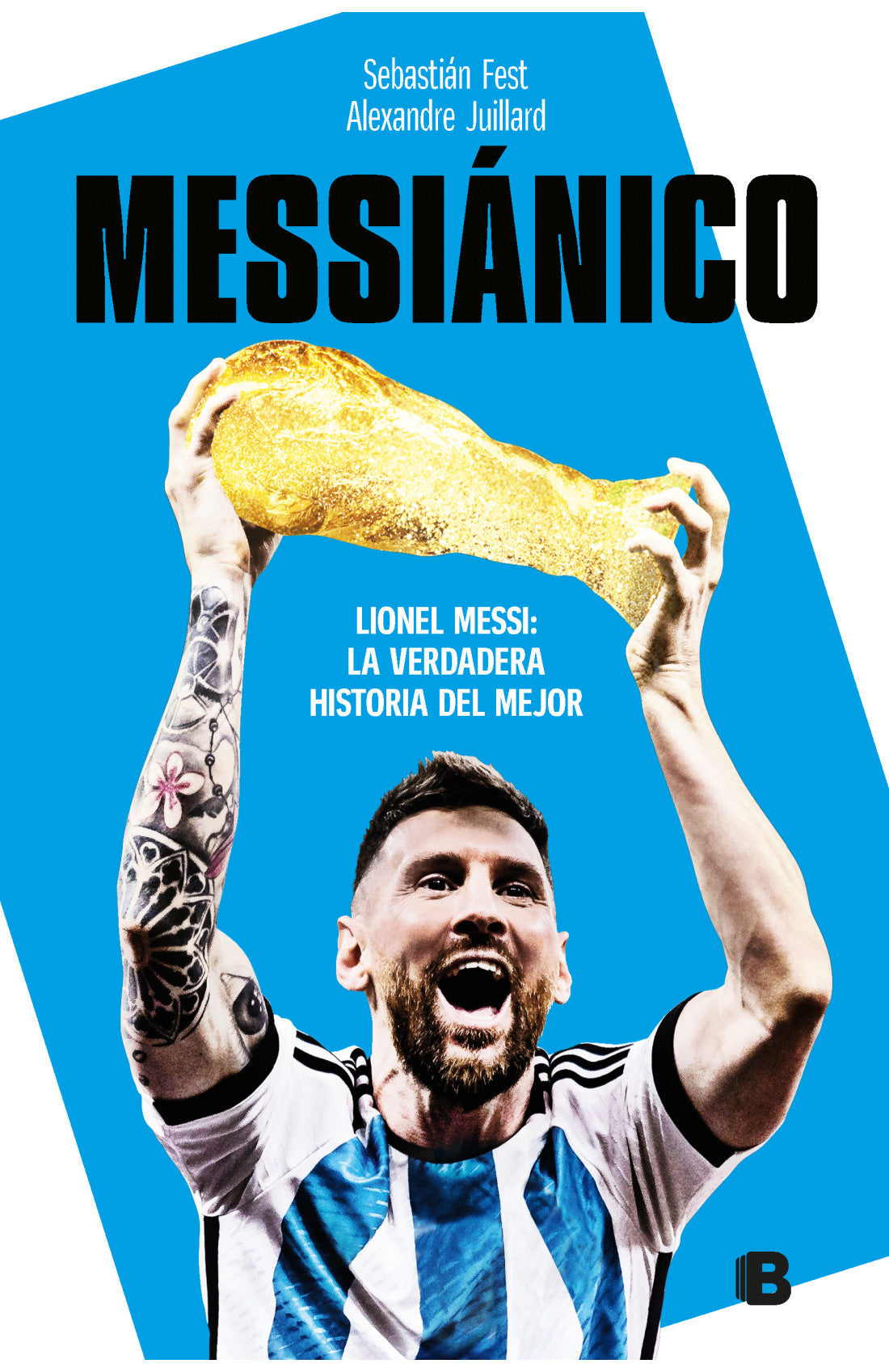 Messiánico Lionel Messi La verdadera historia del mejor