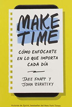 Make Time Cómo Enfocarte en lo que Importa Cada día